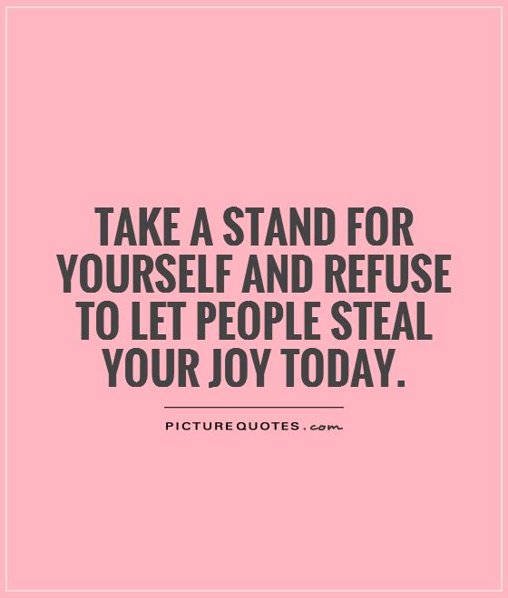 Take a stand for yourself and refuse to let people steal your joy today Picture Quote #1