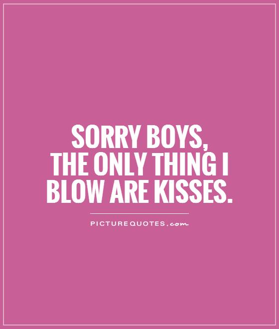 Sorry boys,  the only thing I blow are kisses Picture Quote #1