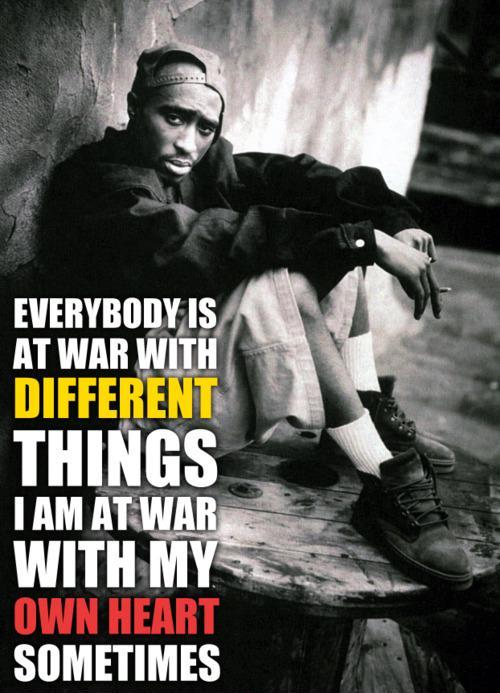 Everybody's at war with different things. I'm at war with my own heart sometimes Picture Quote #1