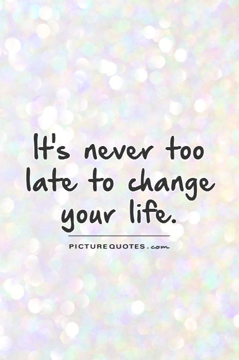 It's never too late to change your life Picture Quote #1