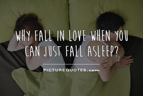 Why fall in love when you can just fall asleep? Picture Quote #1