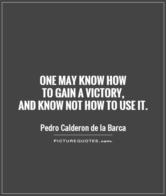 One may know how  to gain a victory,  and know not how to use it Picture Quote #1