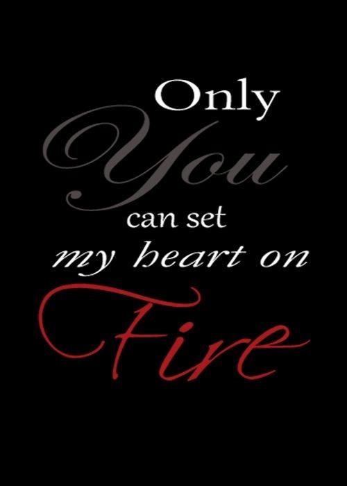 Only you can set my heart on fire Picture Quote #1