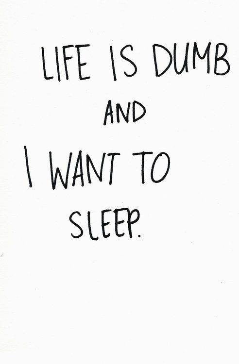 Life is dumb and I want to sleep Picture Quote #1