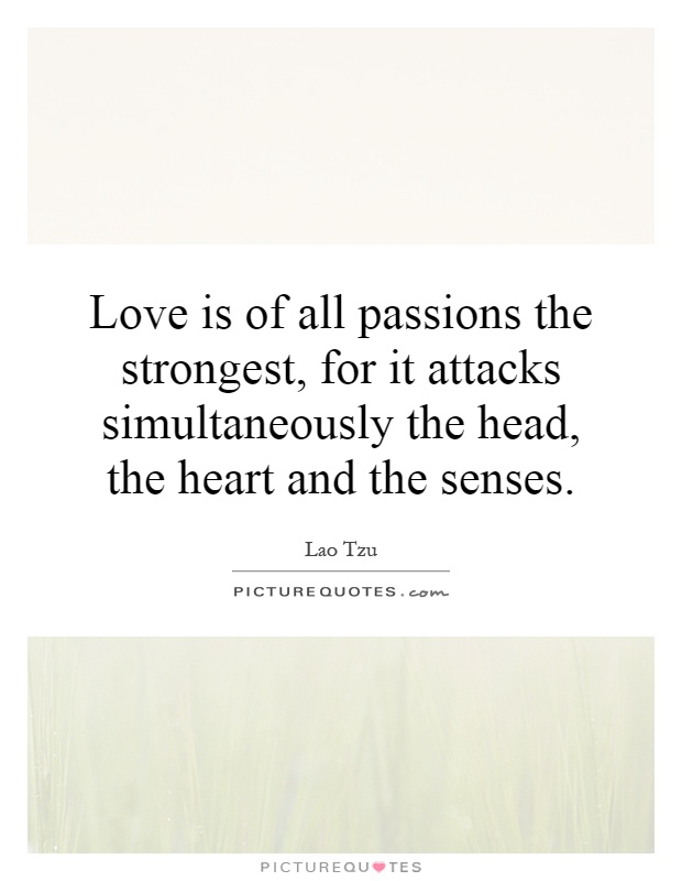 Love is of all passions the strongest, for it attacks simultaneously the head, the heart and the senses Picture Quote #1