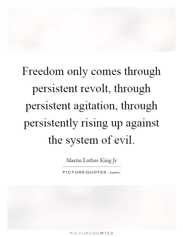 Freedom only comes through persistent revolt, through persistent agitation, through persistently rising up against the system of evil Picture Quote #1