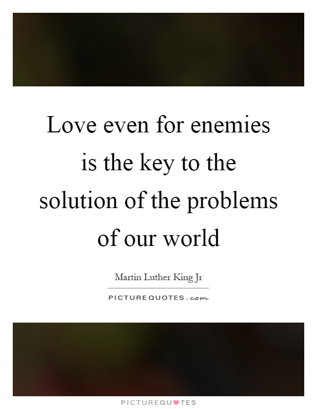 Love even for enemies is the key to the solution of the problems of our world Picture Quote #1