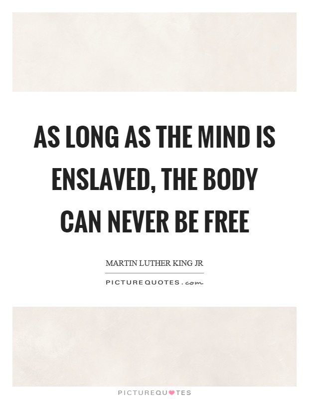 As long as the mind is enslaved, the body can never be free Picture Quote #1