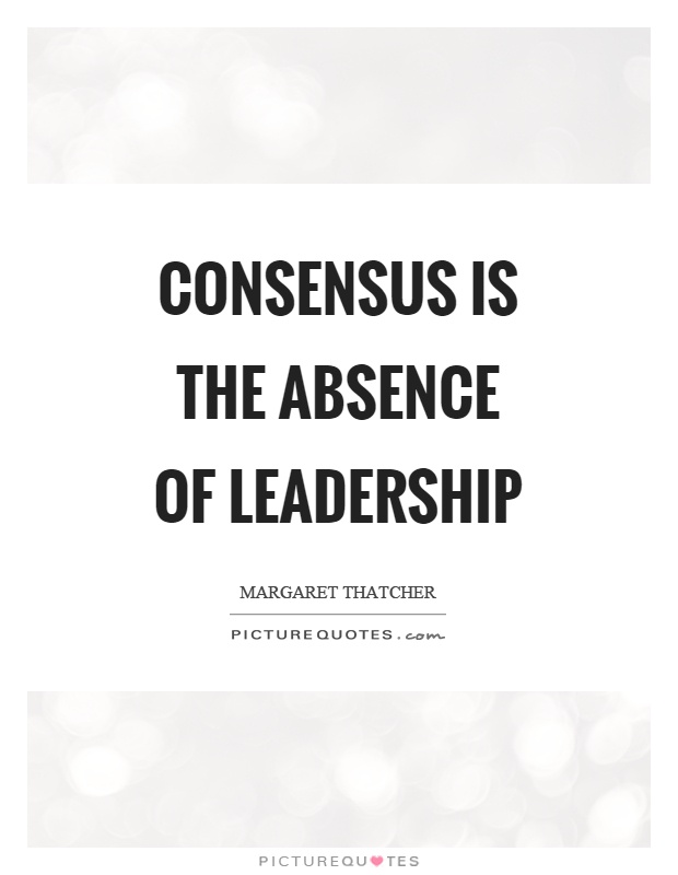 Consensus is the absence of leadership Picture Quote #1