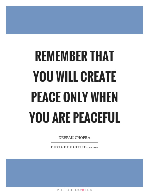 Remember that you will create peace only when you are peaceful Picture Quote #1