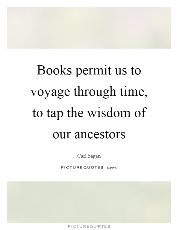 Books permit us to voyage through time, to tap the wisdom of our ancestors Picture Quote #1