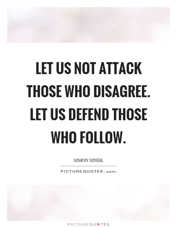 Let Us Not Attack Those Who Disagree Let Us Defend Those