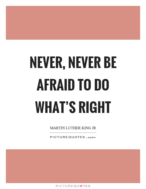 Never, never be afraid to do what’s right Picture Quote #1