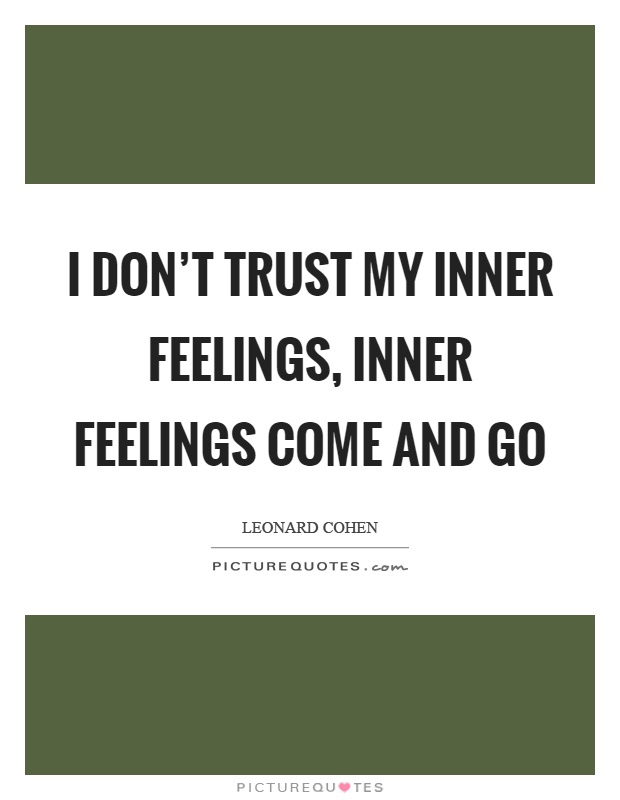 I don’t trust my inner feelings, inner feelings come and go Picture Quote #1