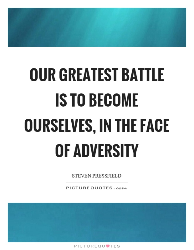 Our greatest battle is to become ourselves, in the face of adversity Picture Quote #1