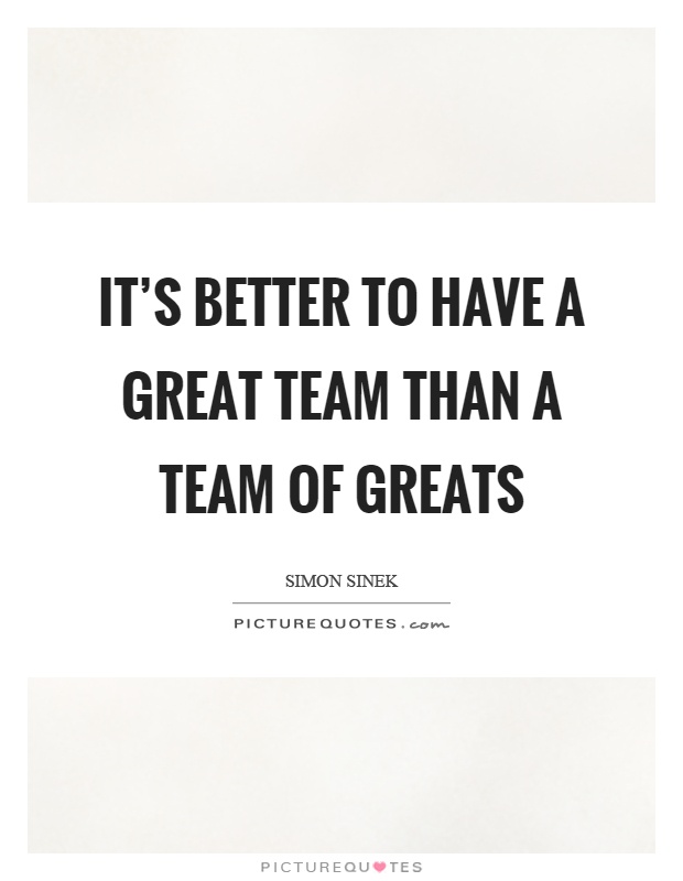 It S Better To Have A Great Team Than A Team Of Greats