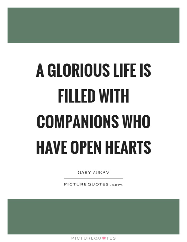A glorious life is filled with companions who have open hearts Picture Quote #1