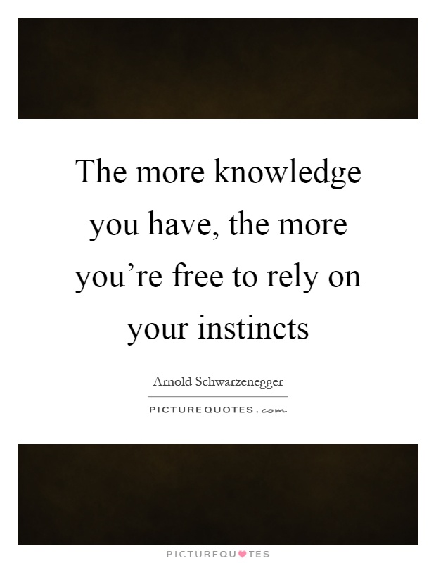 The more knowledge you have, the more you’re free to rely on your instincts Picture Quote #1
