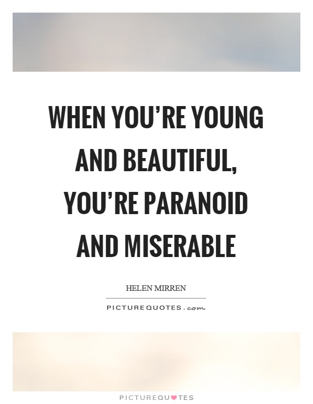 When you’re young and beautiful, you’re paranoid and miserable Picture Quote #1