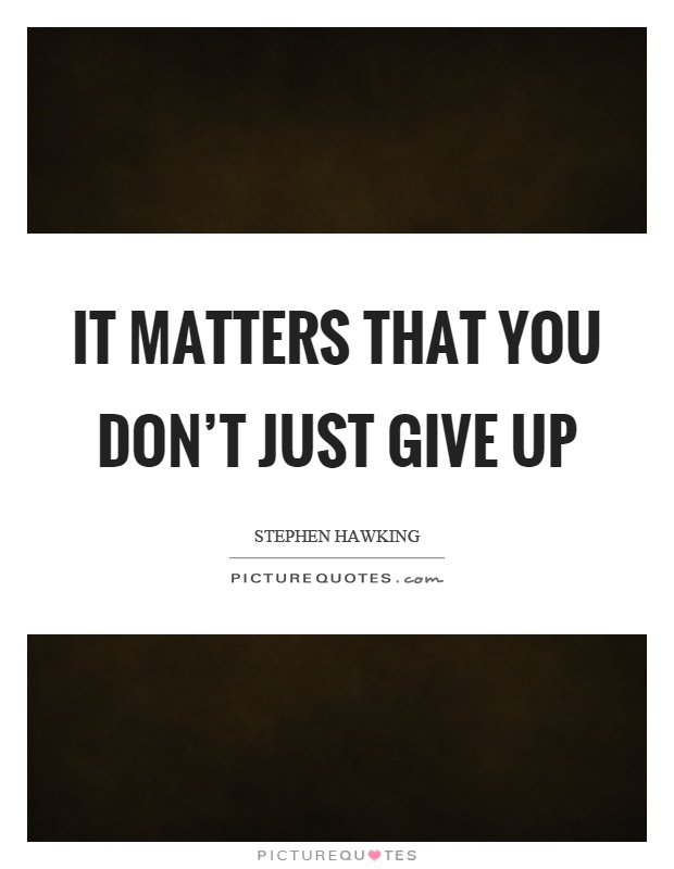 It matters that you don’t just give up Picture Quote #1