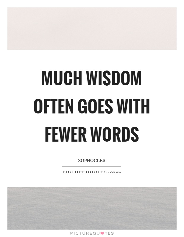 Much wisdom often goes with fewer words Picture Quote #1