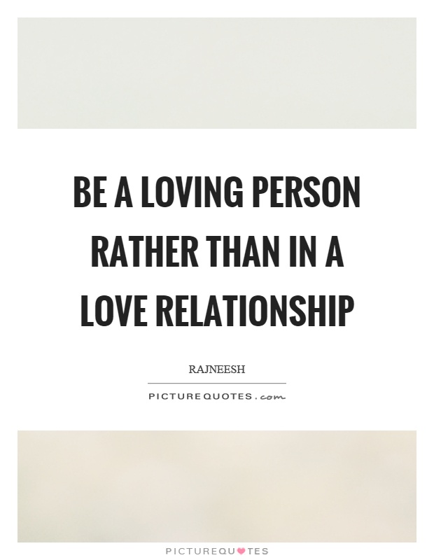 Be a loving person rather than in a love relationship Picture Quote #1