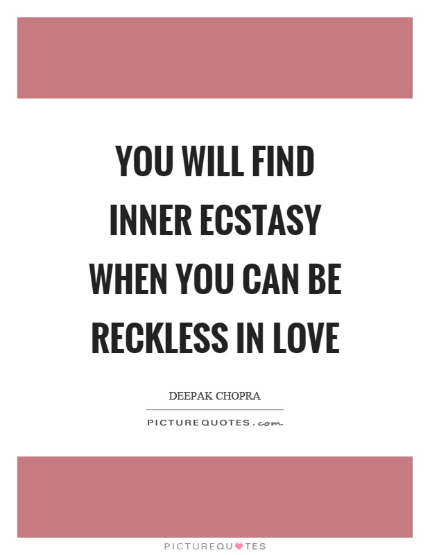 You will find inner ecstasy when you can be reckless in love Picture Quote #1