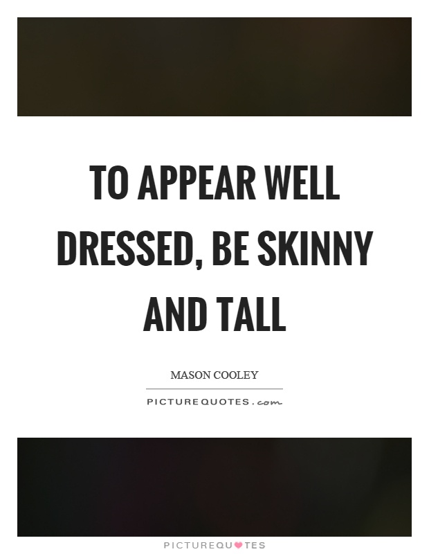 To appear well dressed, be skinny and tall Picture Quote #1