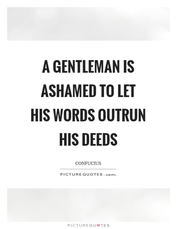 A gentleman is ashamed to let his words outrun his deeds Picture Quote #1
