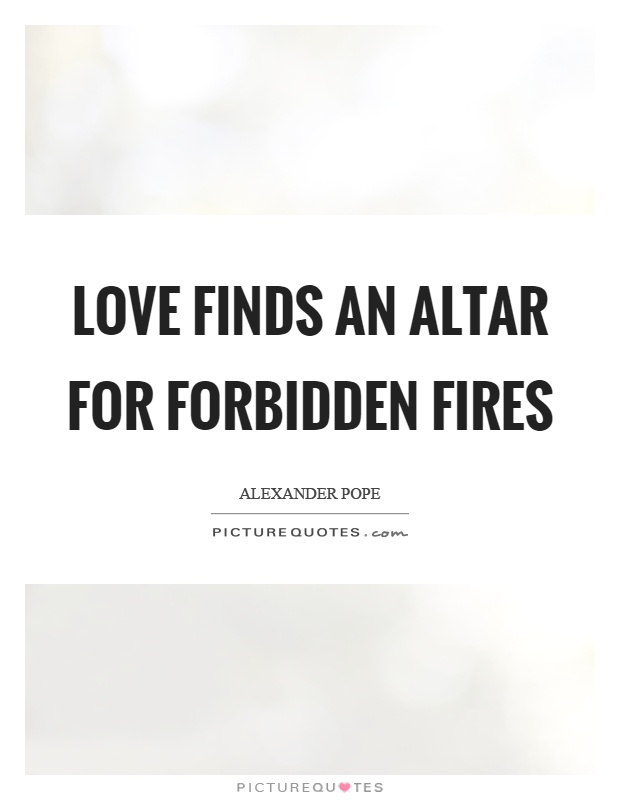 Love finds an altar for forbidden fires Picture Quote #1
