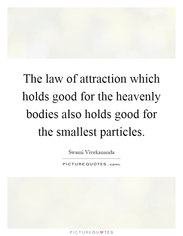 The law of attraction which holds good for the heavenly bodies also ...