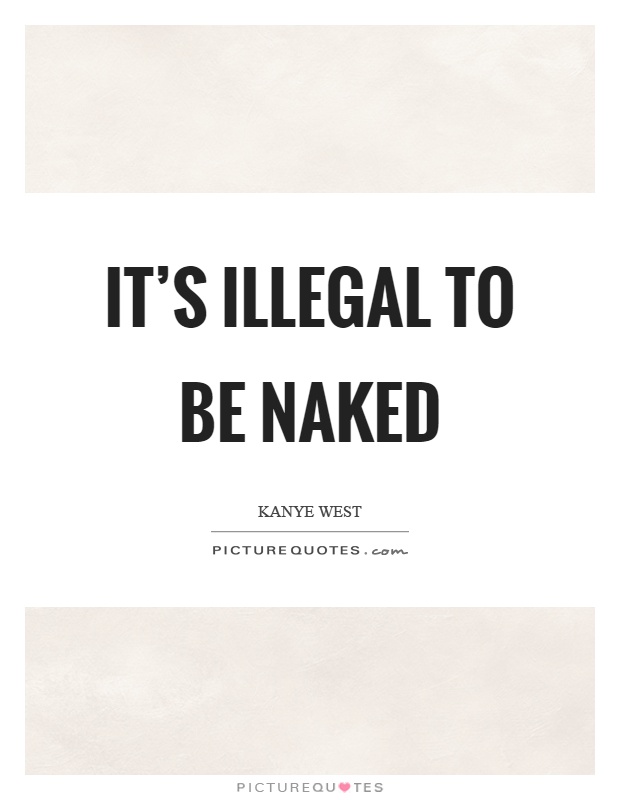 It’s illegal to be naked Picture Quote #1
