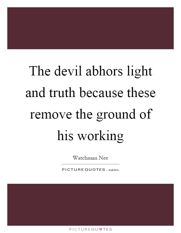 The devil abhors light and truth because these remove the ground of his working Picture Quote #1