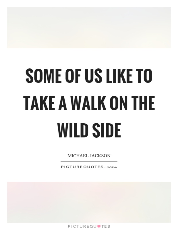 Some of us like to take a walk on the wild side Picture Quote #1