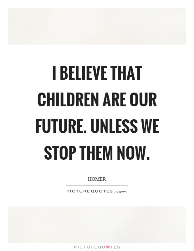 I believe that children are our future. Unless we stop them now Picture Quote #1