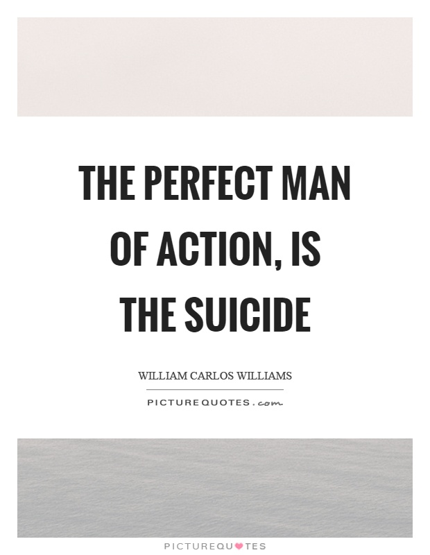 The perfect man of action, is the suicide Picture Quote #1