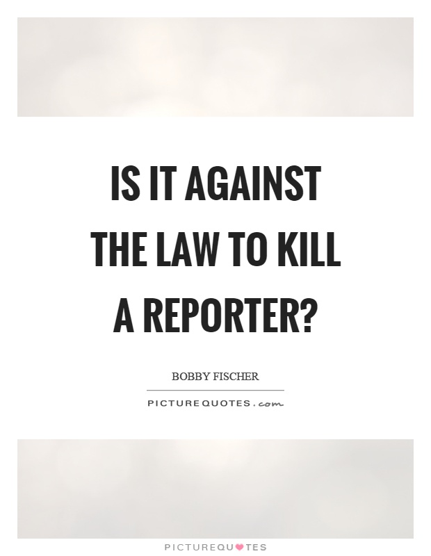 Is it against the law to kill a reporter? Picture Quote #1