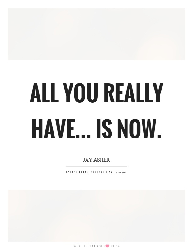 All you really have... is now Picture Quote #1