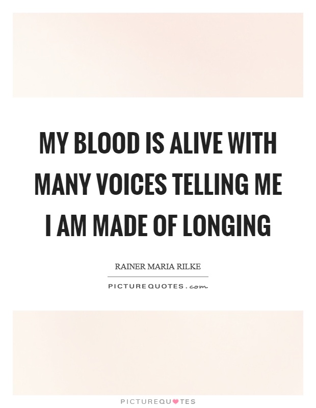 My blood is alive with many voices telling me I am made of longing Picture Quote #1