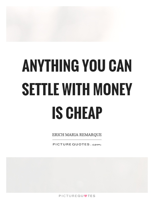 Anything you can settle with money is cheap Picture Quote #1
