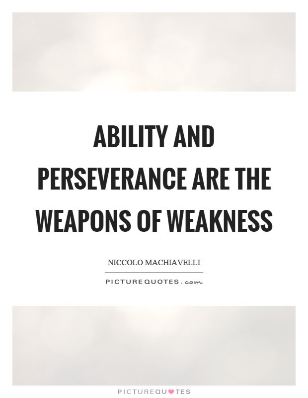 Ability and perseverance are the weapons of weakness Picture Quote #1