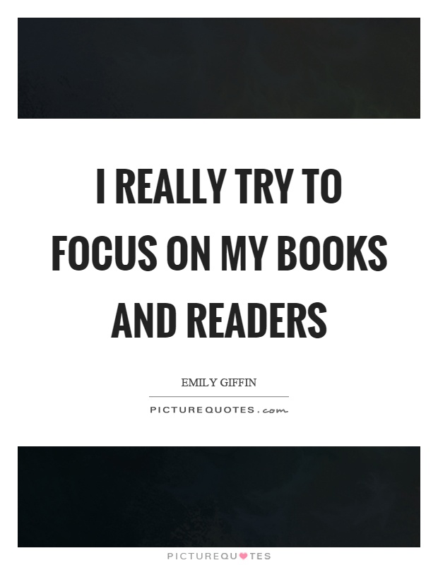 I really try to focus on my books and readers Picture Quote #1