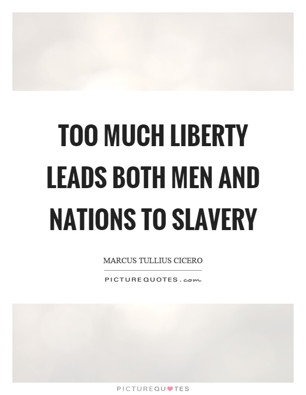 Too much liberty leads both men and nations to slavery Picture Quote #1