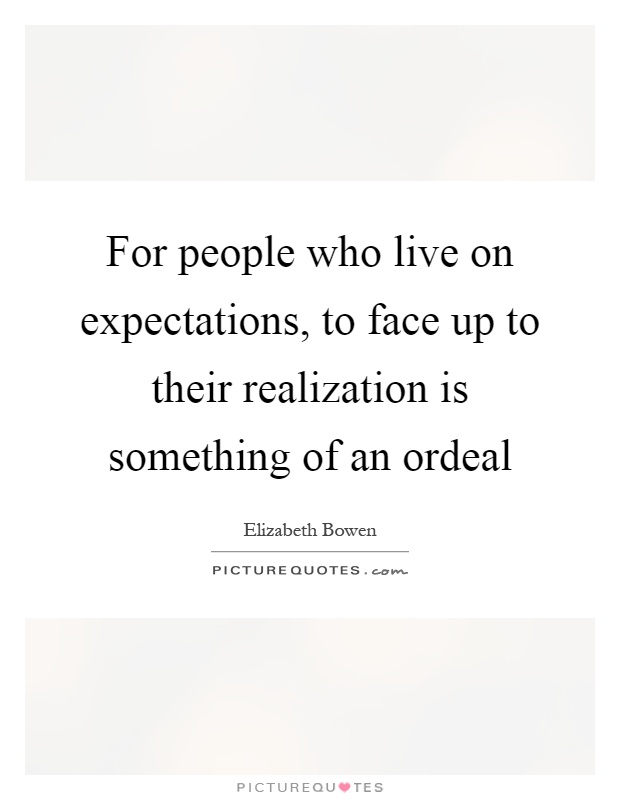 For people who live on expectations, to face up to their realization is something of an ordeal Picture Quote #1