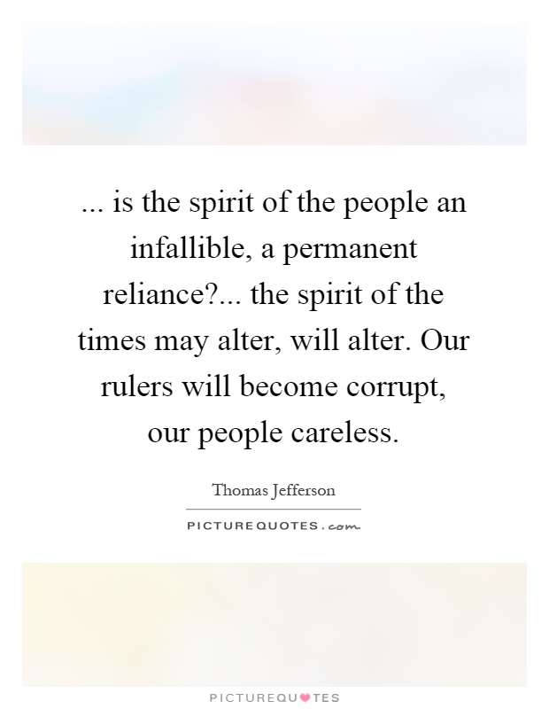 ... is the spirit of the people an infallible, a permanent reliance?... the spirit of the times may alter, will alter. Our rulers will become corrupt, our people careless Picture Quote #1