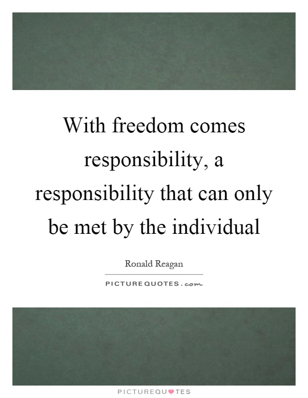 With freedom comes responsibility, a responsibility that can only be met by the individual Picture Quote #1