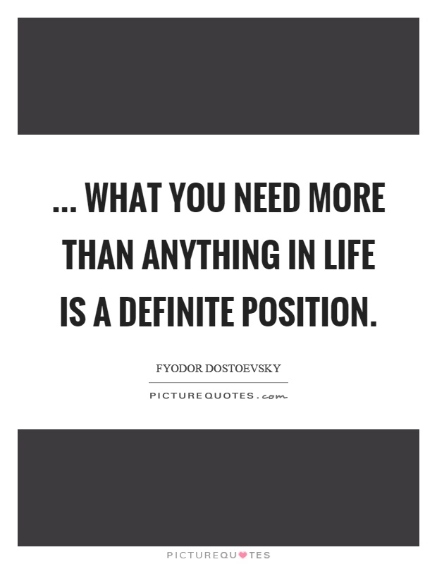 ... what you need more than anything in life is a definite position Picture Quote #1