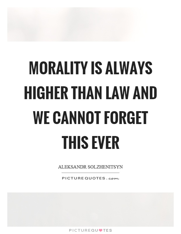 Morality is always higher than law and we cannot forget this ever Picture Quote #1