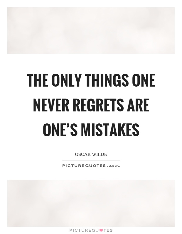 The only things one never regrets are one’s mistakes Picture Quote #1