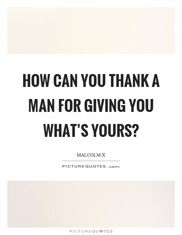 How can you thank a man for giving you what’s yours? Picture Quote #1